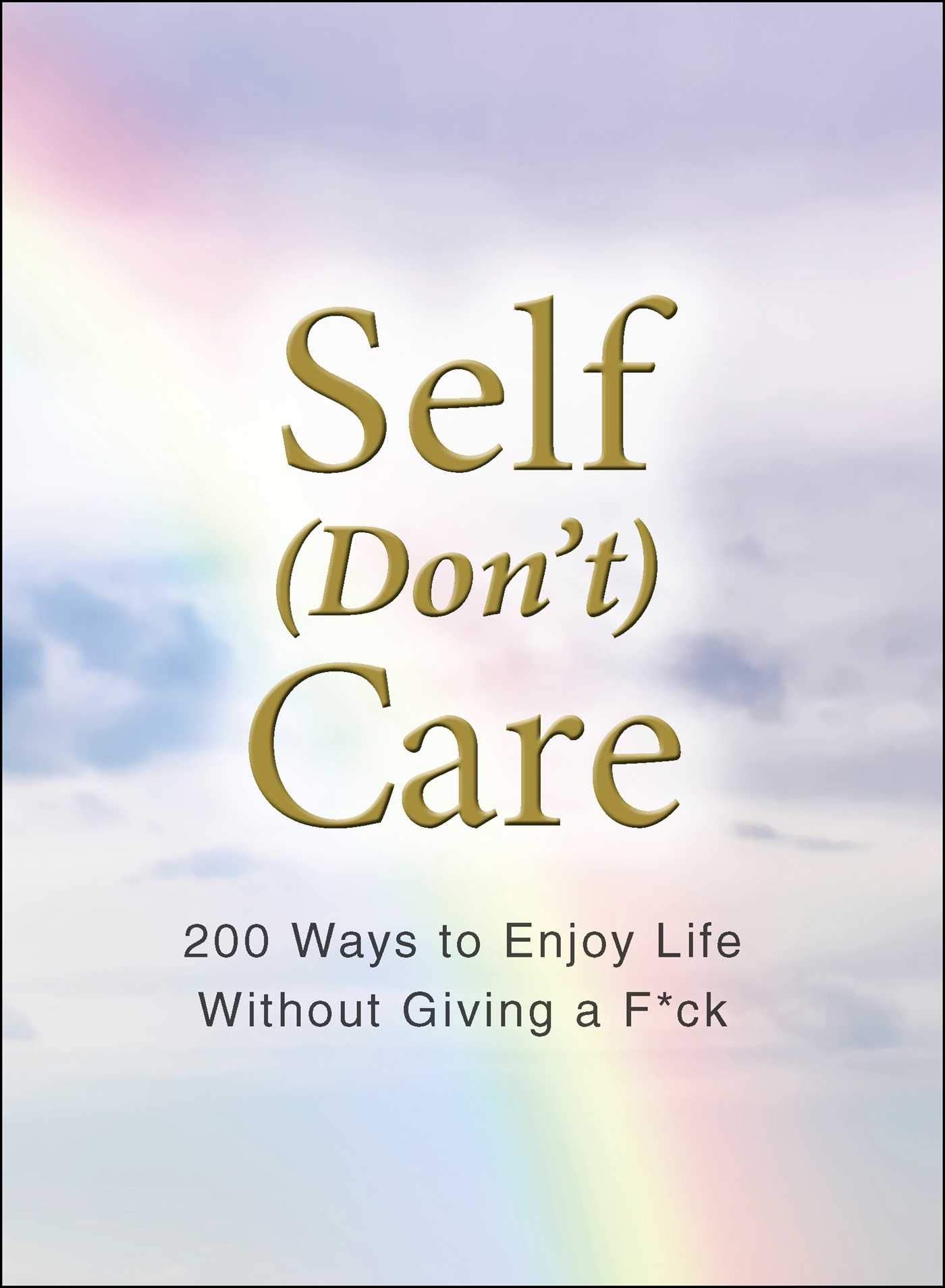 Self (Don't) Care: 250 Ways to Enjoy Life Without Giving a F*ck - Self Help Book for Stress Relief & Happiness | Perfect for Daily Motivation, Mindfulness Practice & Personal Growth
