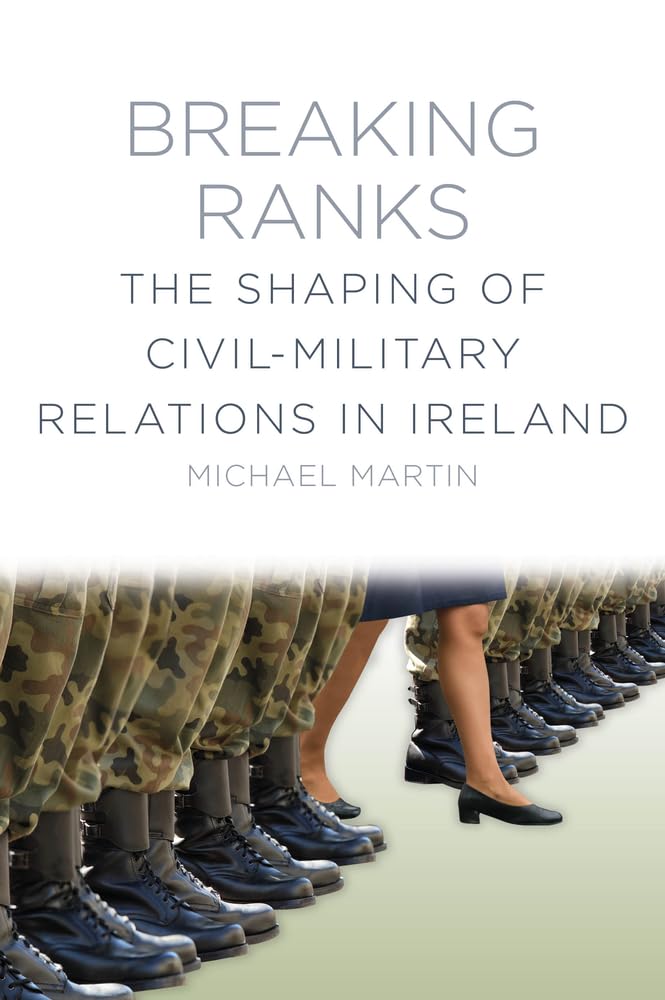Breaking Ranks: The Evolution of Civil-Military Relations in Ireland | Historical Analysis & Political Science Study | Perfect for Academics, Researchers & History Enthusiasts