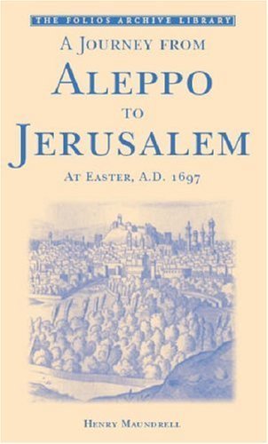 A Journey from Aleppo to Jerusalem: At Easter, A.D. 1697 - Historical Travel Memoir by Henry Maundrell | Folios Archive Library Edition (2009) | Perfect for History Enthusiasts & Easter Travel Inspiration