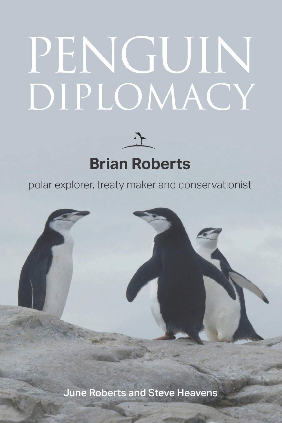 Penguin Diplomacy: The Story of Brian Roberts - Polar Explorer, Treaty Maker & Conservationist | Inspiring Arctic Adventure & Wildlife Protection