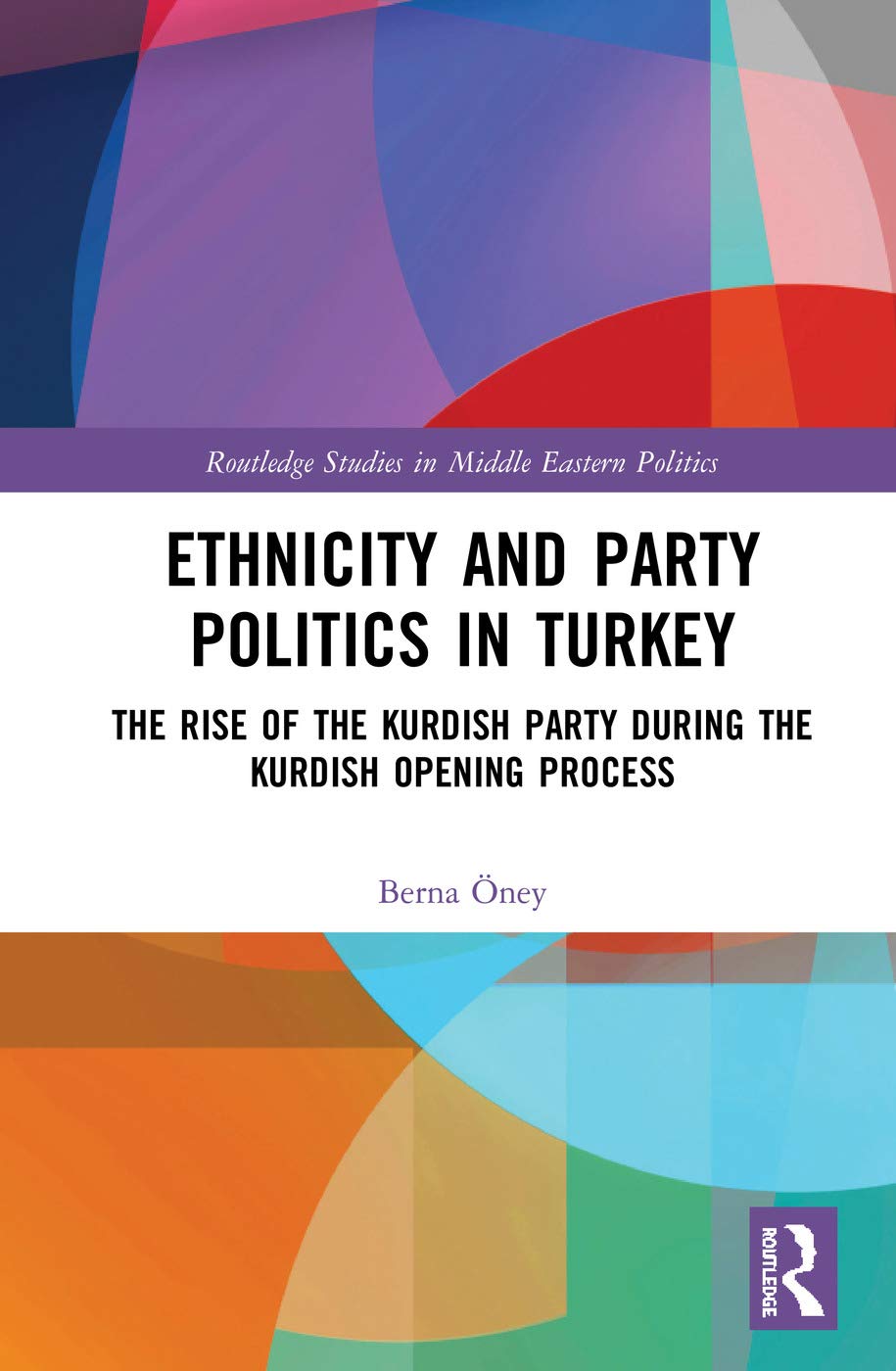 Ethnicity and Party Politics in Turkey: The Rise of the Kurdish Party During the Kurdish Opening Process - Routledge Middle Eastern Politics Book | Political Science Research, Kurdish Studies & Middle East History for Academics and Researchers