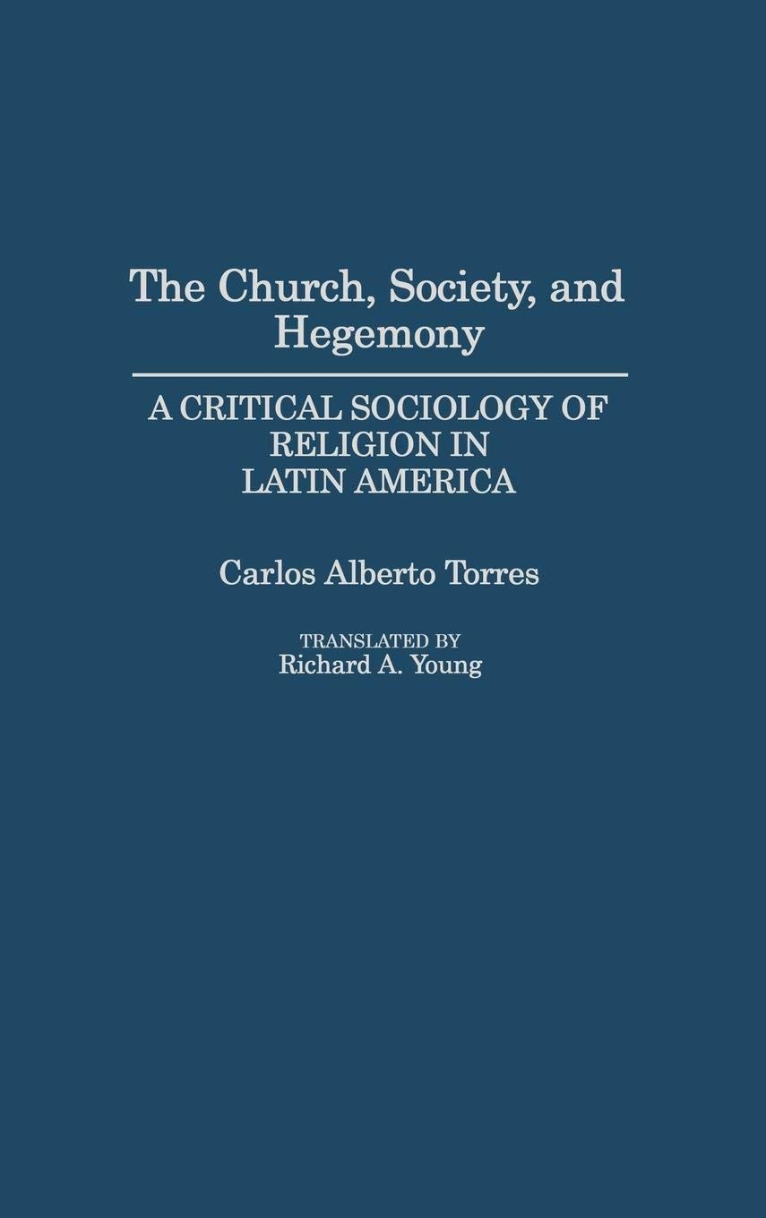 The Church, Society, and Hegemony: A Critical Sociology of Religion in Latin America - Exploring Religious Influence on Culture & Politics for Academics & Researchers