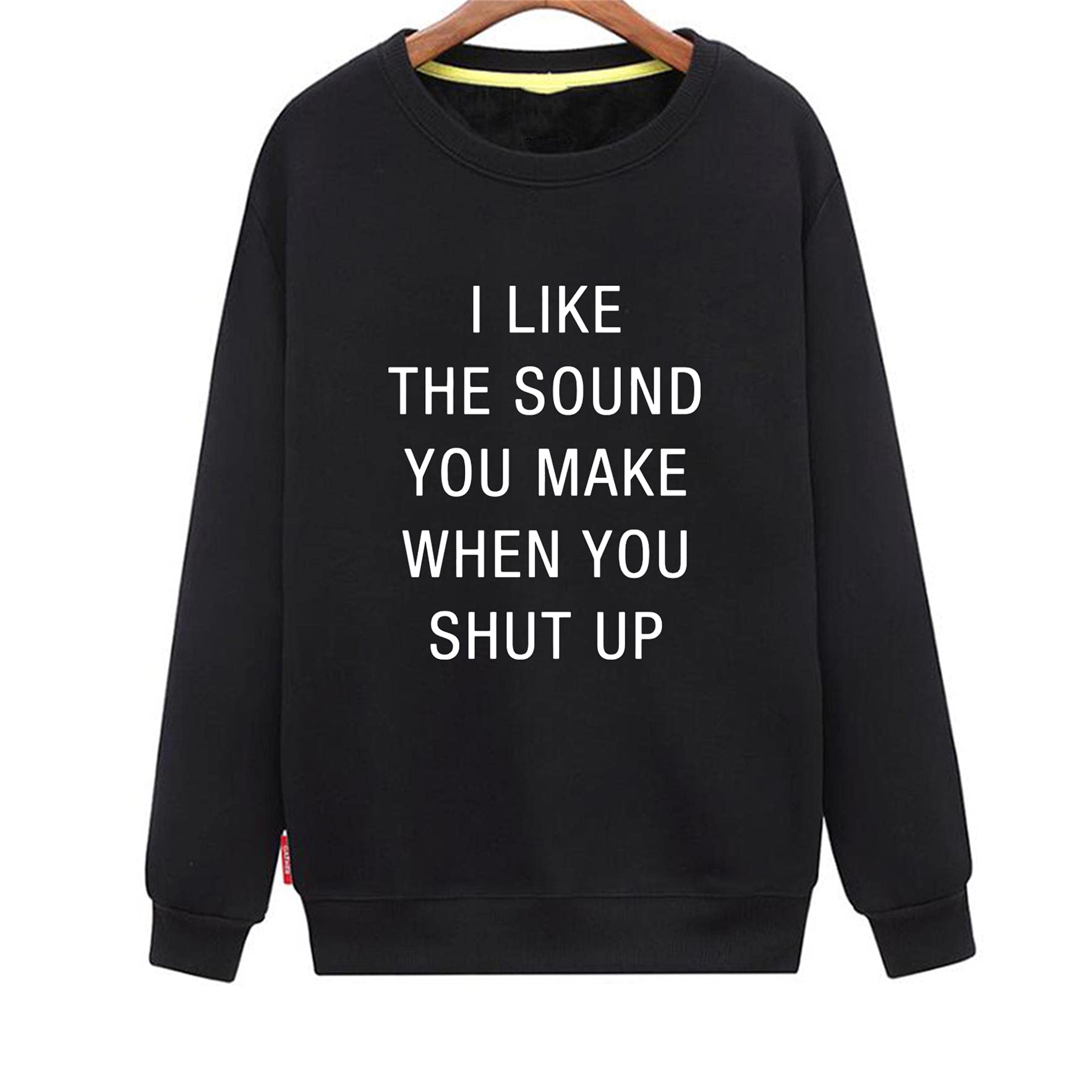 Women's 'I Like The Sound You Make When You Shut Up' Funny Sarcastic Sweatshirt - Perfect for Casual Wear, Gifts & Girls Night Out