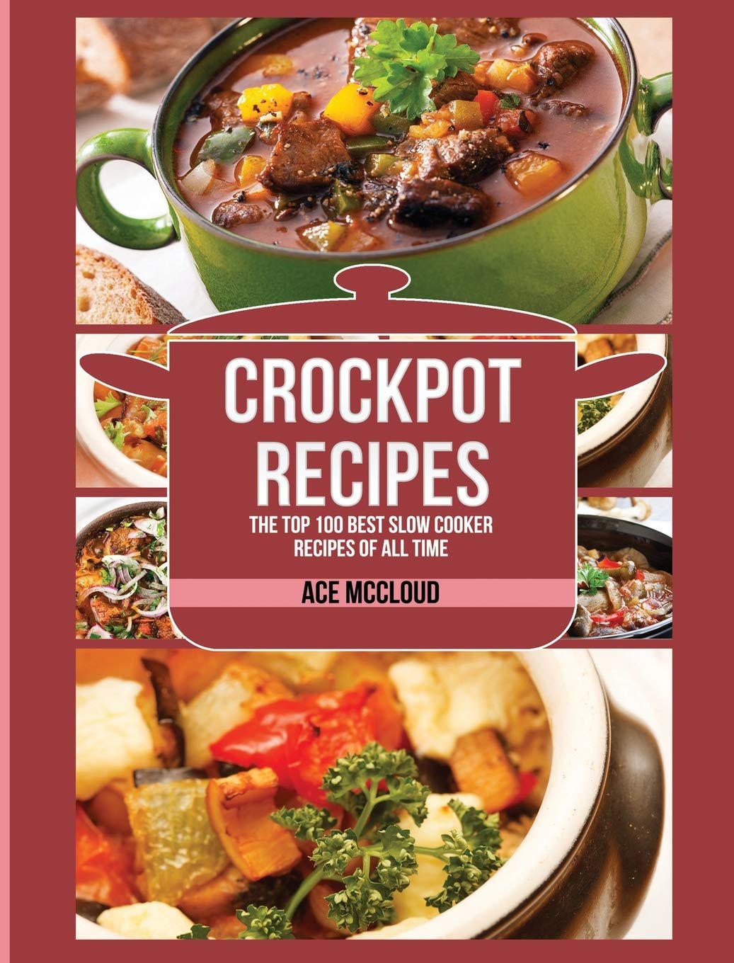 Top 100 Best Crockpot Slow Cooker Recipes Cookbook - Easy & Delicious Meals for Busy Families, Weeknight Dinners & Meal Prep