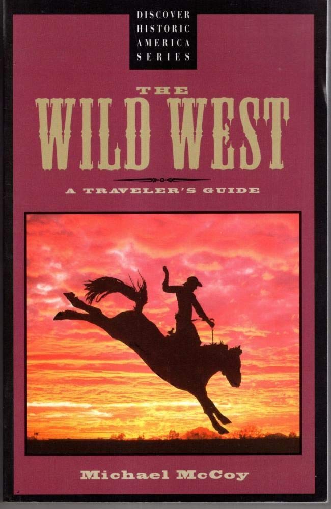 The Wild West: A Traveler's Guide to Historic America - Explore Frontier Towns, Gold Rush Sites & Cowboy Culture for Road Trips & Adventure Travel