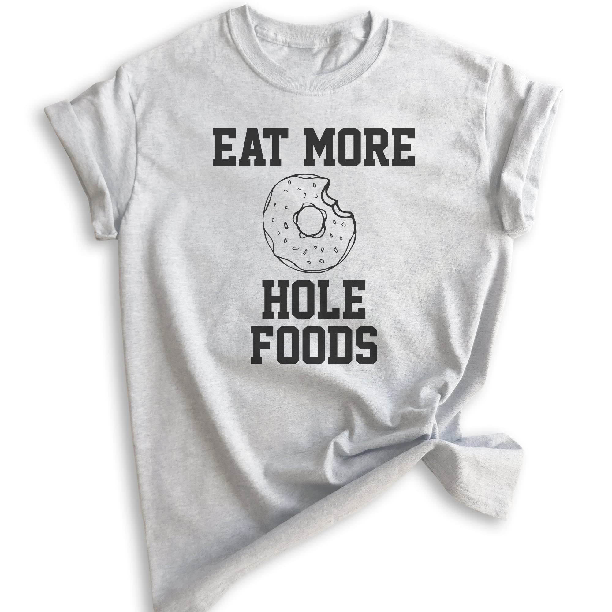 Eat More Hole Foods T-Shirt - Funny Donut Pun Graphic Tee for Men & Women | Unisex Casual Cotton Shirt for Baking Enthusiasts & Dessert Lovers | Perfect for Donut Shops, Bakeries & Foodie Gifts