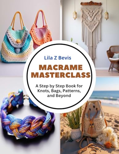 Macrame Masterclass: Step-by-Step Guide to Knots, Bags & Patterns - DIY Home Decor, Wall Hangings & Bohemian Style Projects