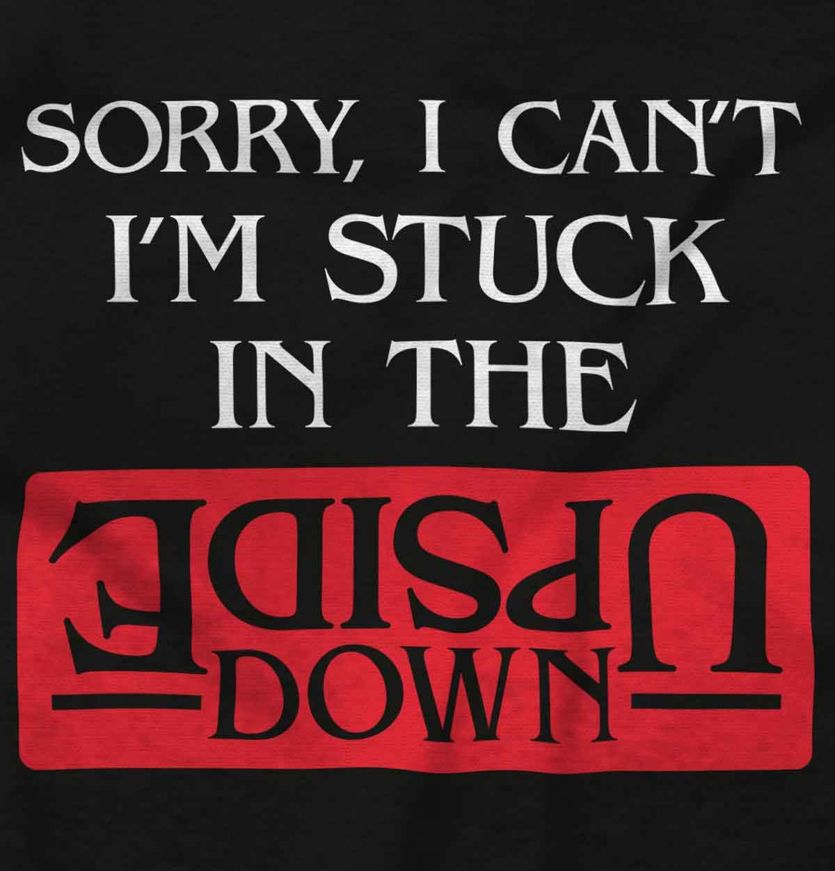 Brisco Brands Funny 'Sorry I Can't I'm Stuck Upside Down' Graphic T-Shirt for Men & Women - Casual Wear, Gifts, Parties & Everyday Humor