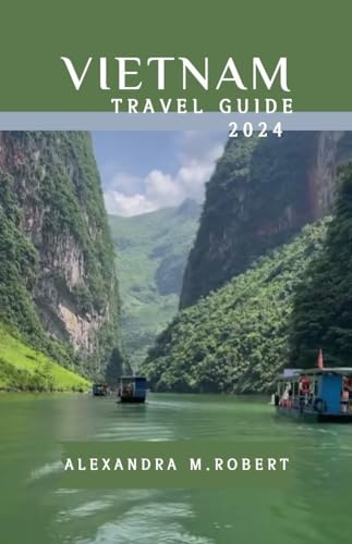 Vietnam Travel Guide 2024: Ultimate Guide for an Unforgettable Adventure - Best Tips for Exploring Hanoi, Ho Chi Minh City & Ha Long Bay