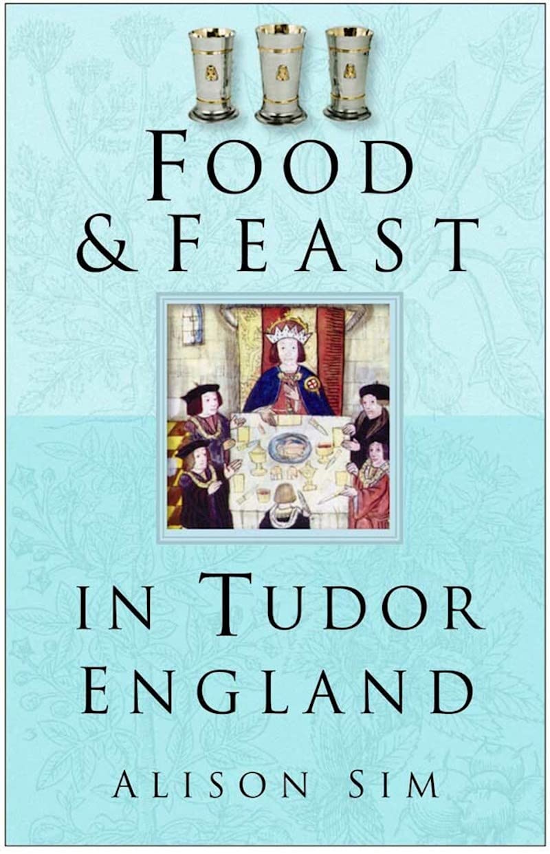 Food and Feasts in Tudor England: A Culinary History of Tudor Era Meals & Banquets | Perfect for History Buffs & Renaissance Faire Enthusiasts