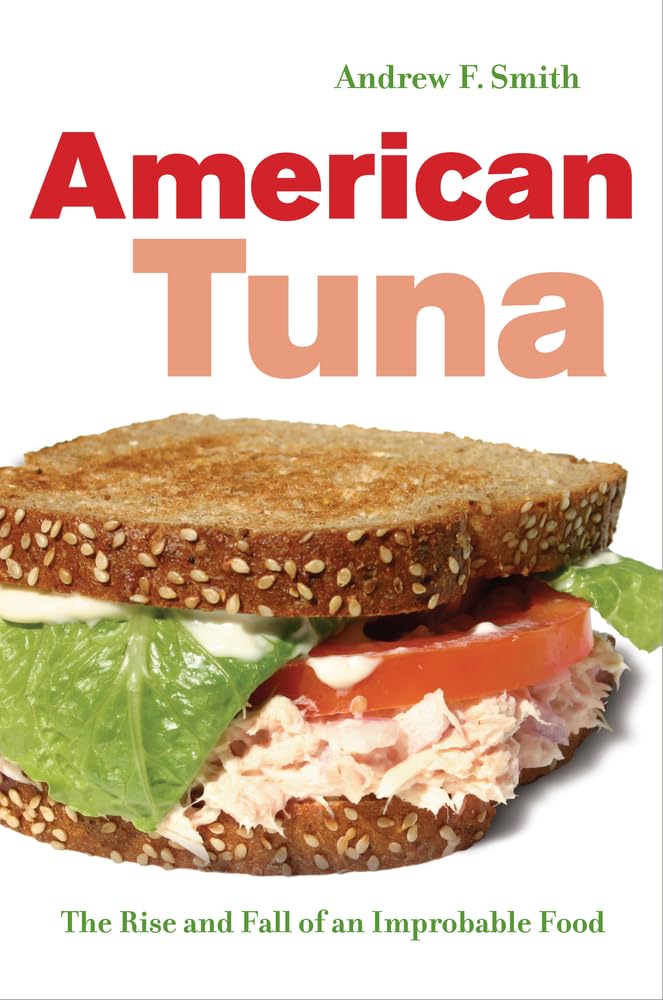 American Tuna: The Rise and Fall of an Improbable Food - California Studies in Food Culture Vol.37 | History of US Seafood Industry | Perfect for Food Historians & Culinary Students