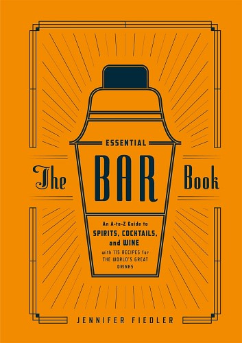 The Essential Bar Book: A Complete A to Z Guide to Spirits, Cocktails & Wine – Perfect for Home Bartenders, Cocktail Enthusiasts & Wine Lovers