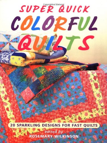 Super Quick Colorful Quilts: 20 Sparkling Designs for Fast Quilting - Perfect for Home Decor, Baby Gifts & Cozy Bedding