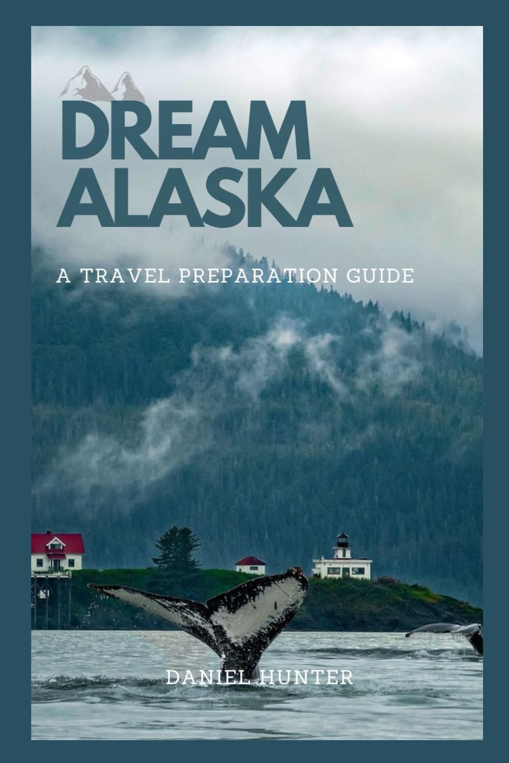 Dream Alaska: Ultimate Travel Preparation Guide for Your Adventure – Best for Hiking, Camping & Road Trips