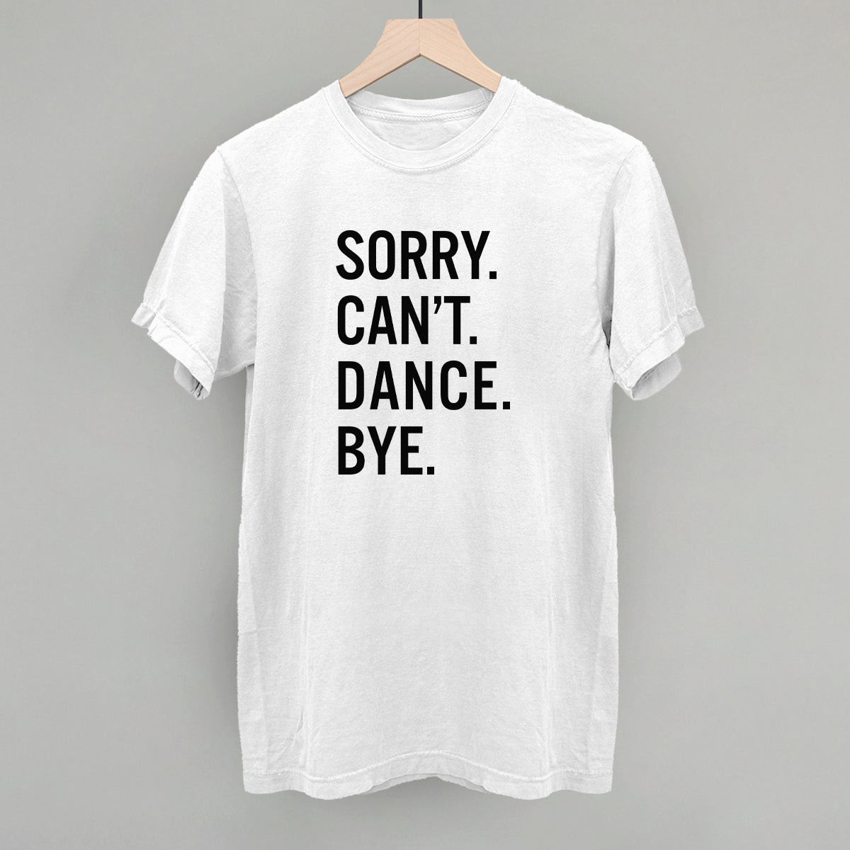 Sorry Can't Dance Bye T-Shirt - Funny Sarcastic Graphic Tee for Men & Women - Perfect for Parties, Gifts, and Casual Wear