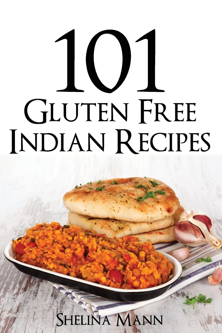 101 Gluten-Free Indian Recipes Cookbook - Authentic & Healthy Indian Dishes for Celiac & Gluten-Sensitive Diet | Perfect for Home Cooking, Meal Prep & Special Diets