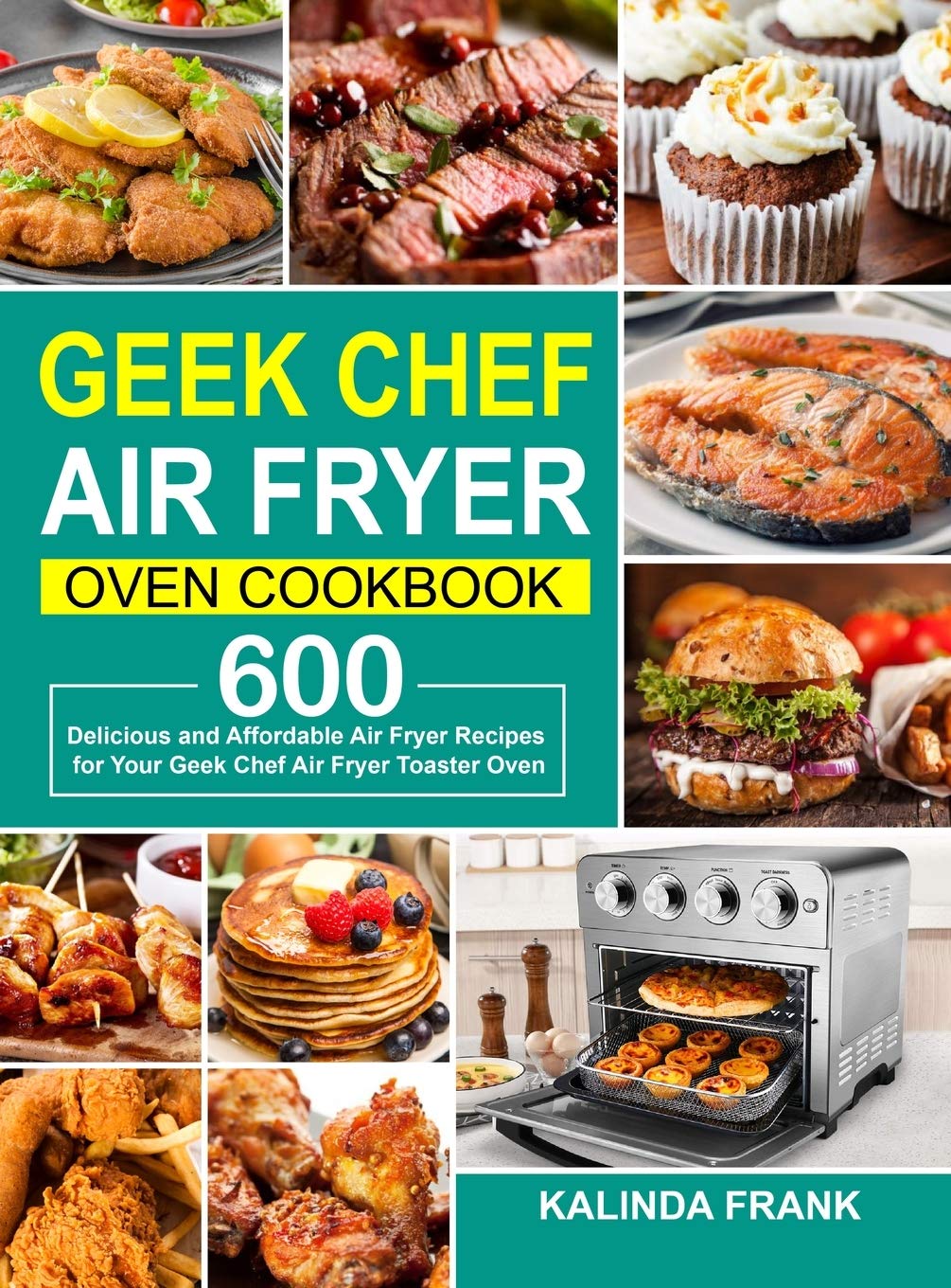 Geek Chef Air Fryer Oven Cookbook: 600 Easy & Budget-Friendly Air Fryer Recipes for Toaster Ovens | Perfect for Quick Meals, Healthy Cooking & Family Dinners