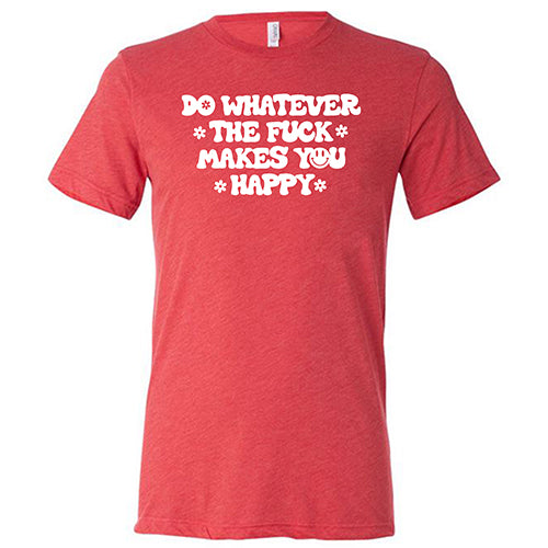 Unisex 'Do Whatever Makes You Happy' Graphic T-Shirt - Comfortable Cotton Tee for Casual Wear, Street Style & Positive Vibes