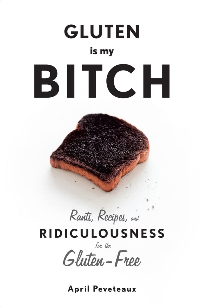 Gluten Is My Bitch: Hilarious Gluten-Free Cookbook with Rants & Recipes - Perfect for Celiac Diet, Food Allergies & Healthy Living
