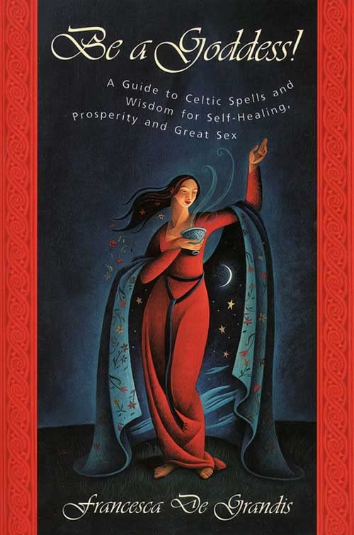 Be A Goddess: A Guide to Magical Celtic Spells for Self-Healing, Prosperity & Love | Witchcraft, Wicca & Spiritual Growth for Modern Women