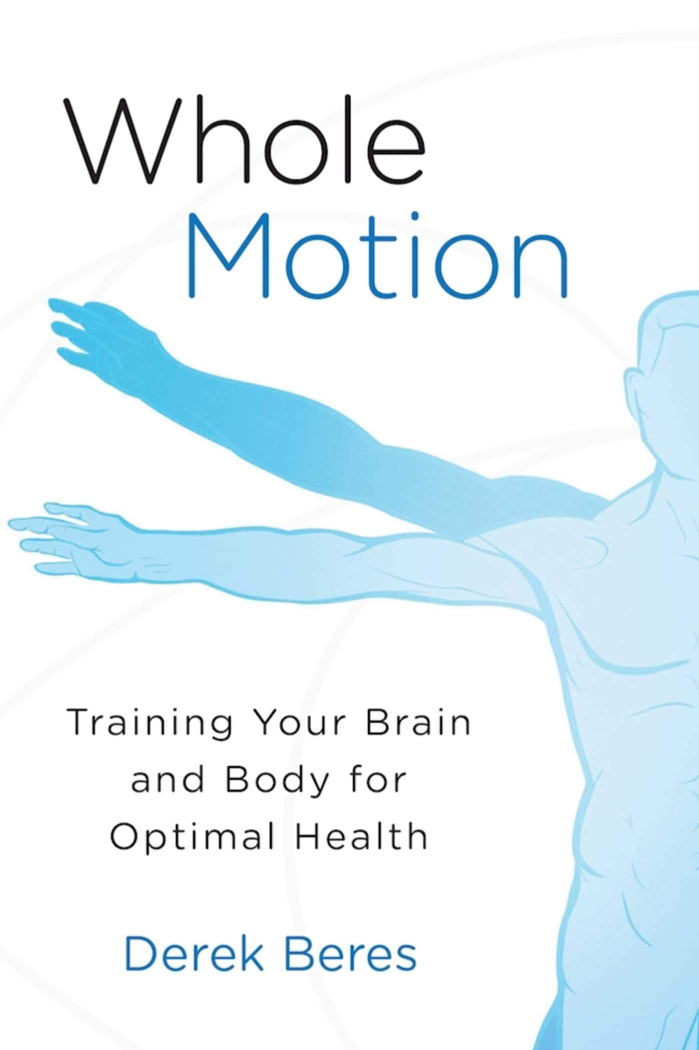 Whole Motion: Brain and Body Training for Optimal Health - Improve Focus, Strength & Wellness at Home or Gym