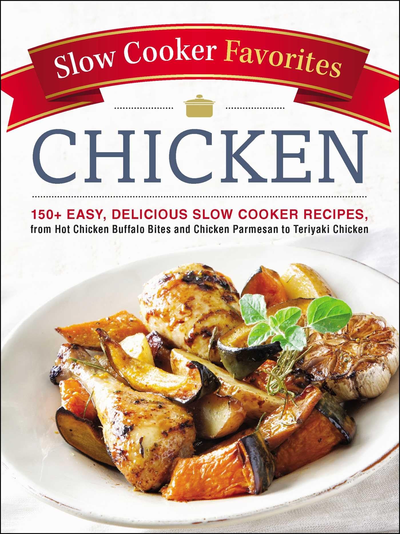 150+ Easy & Delicious Slow Cooker Chicken Recipes - Buffalo Bites, Chicken Parmesan & Teriyaki Chicken | Perfect for Weeknight Dinners, Meal Prep & Family Gatherings | Slow Cooker Cookbook Series