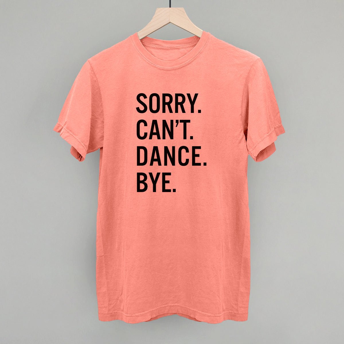 Sorry Can't Dance Bye T-Shirt - Funny Sarcastic Graphic Tee for Men & Women - Perfect for Parties, Gifts, and Casual Wear