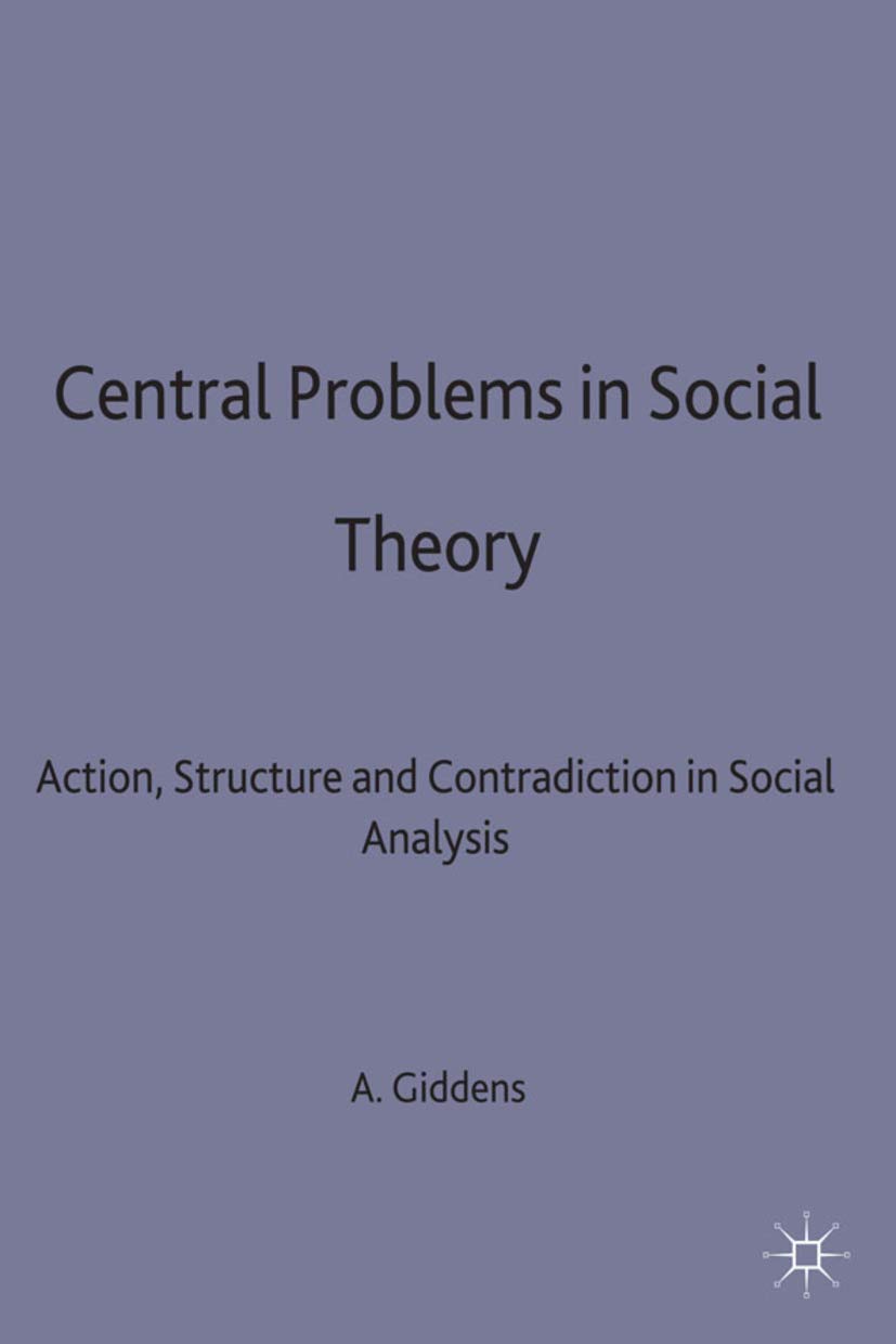 Central Problems in Social Theory: Action, Structure & Contradiction in Social Analysis | Contemporary Social Theory Book 2 | Essential Reading for Sociology Students & Researchers