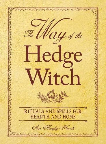 The Way of the Hedge Witch: Rituals & Spells for Home & Hearth | Wiccan Practices for Protection, Healing & Harmony | Perfect for Solitary Practitioners & Cottagecore Lifestyles