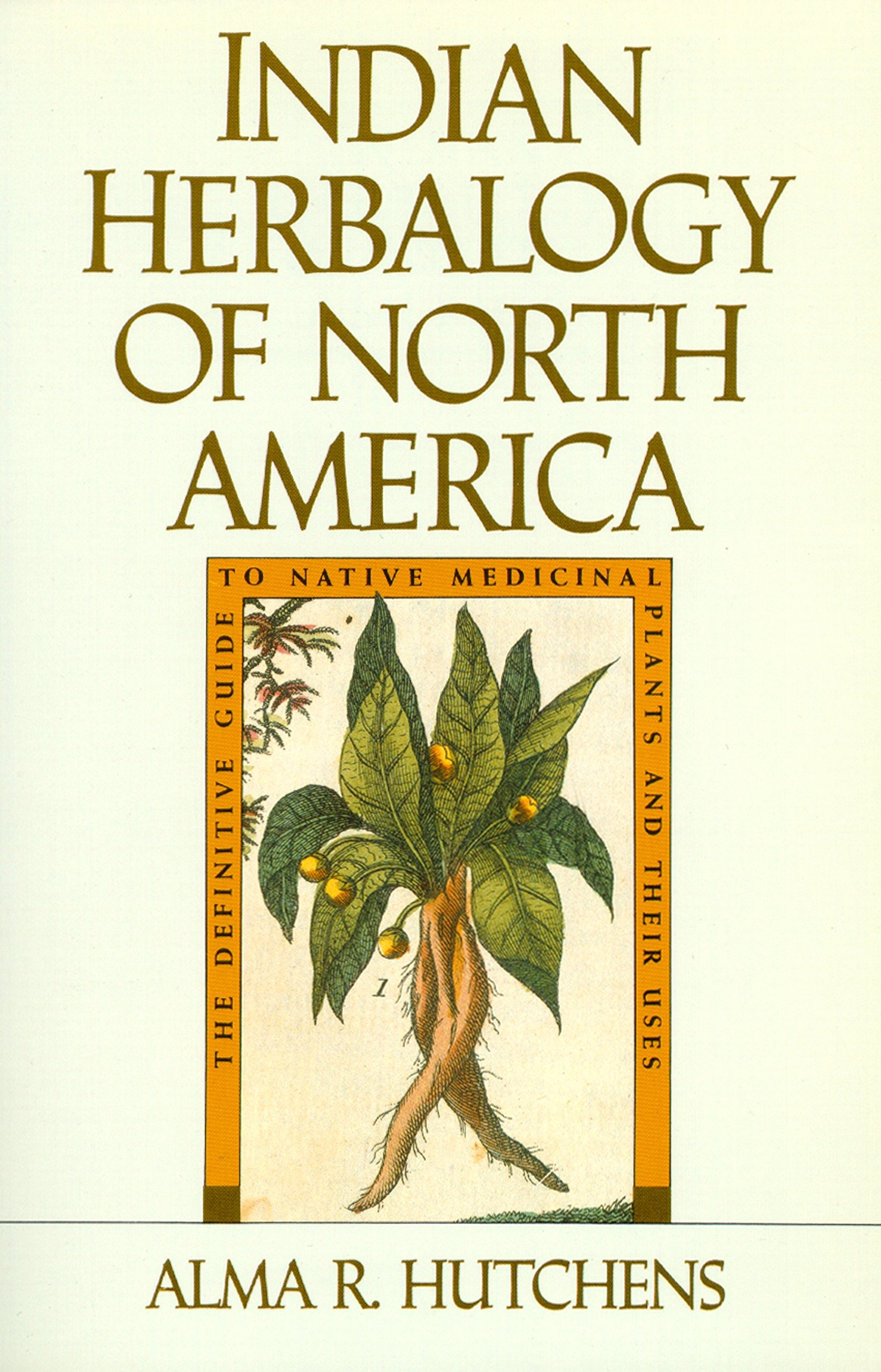 Indian Herbalogy of North America: The Definitive Guide to Native Medicinal Plants and Their Uses - Discover Natural Remedies for Wellness, Healing, and Holistic Health at Home