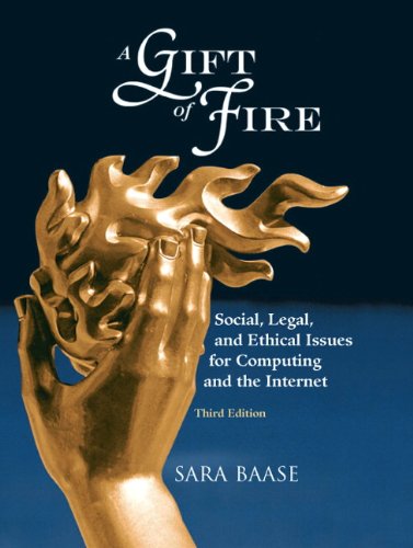 A Gift of Fire: Social, Legal, and Ethical Issues for Computing and the Internet (3rd Edition) - Essential Textbook for Computer Science Students and IT Professionals