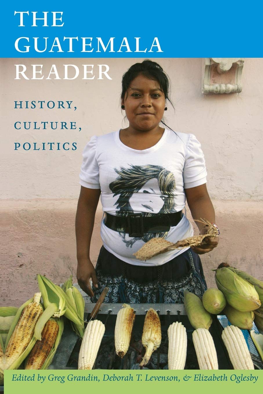 The Guatemala Reader: History, Culture & Politics - Comprehensive Guide to Guatemalan Society | Latin American Studies | Perfect for Students, Researchers & Travelers