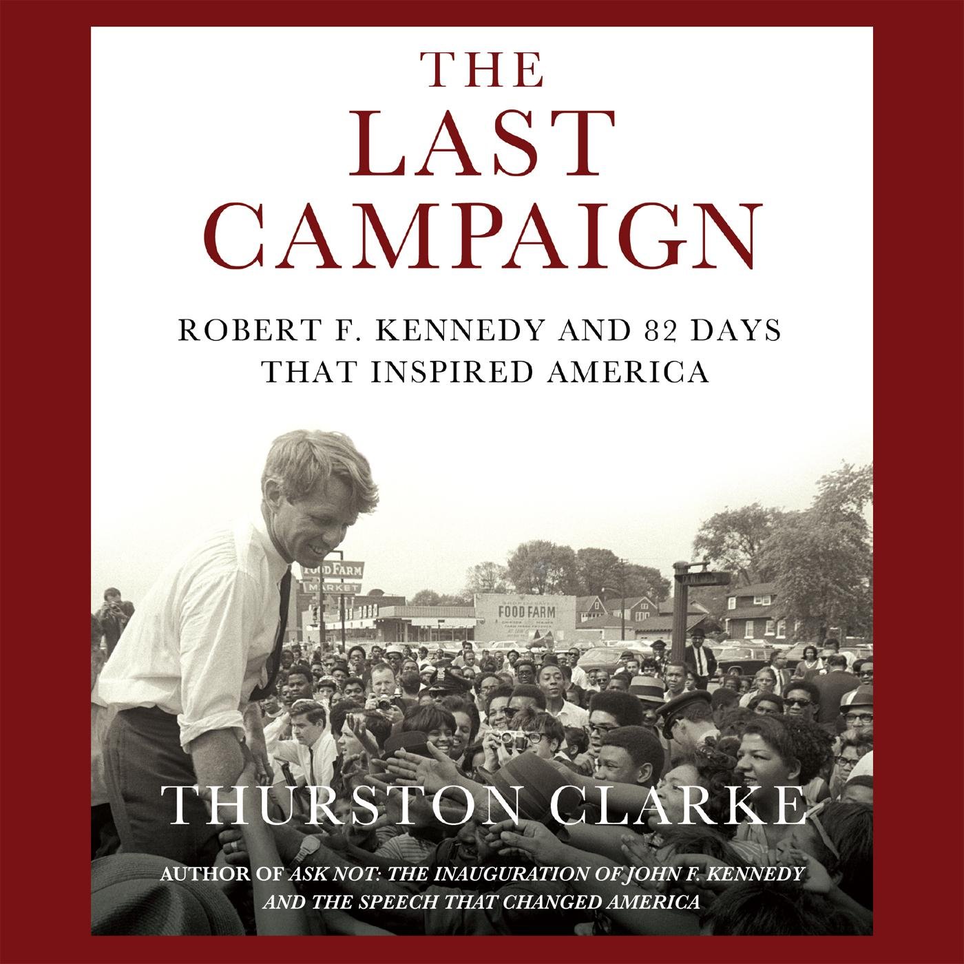 The Last Campaign: Robert F. Kennedy and 82 Days That Inspired America - Political History Book for US History Enthusiasts, Perfect for Classroom Discussions & American Politics Studies