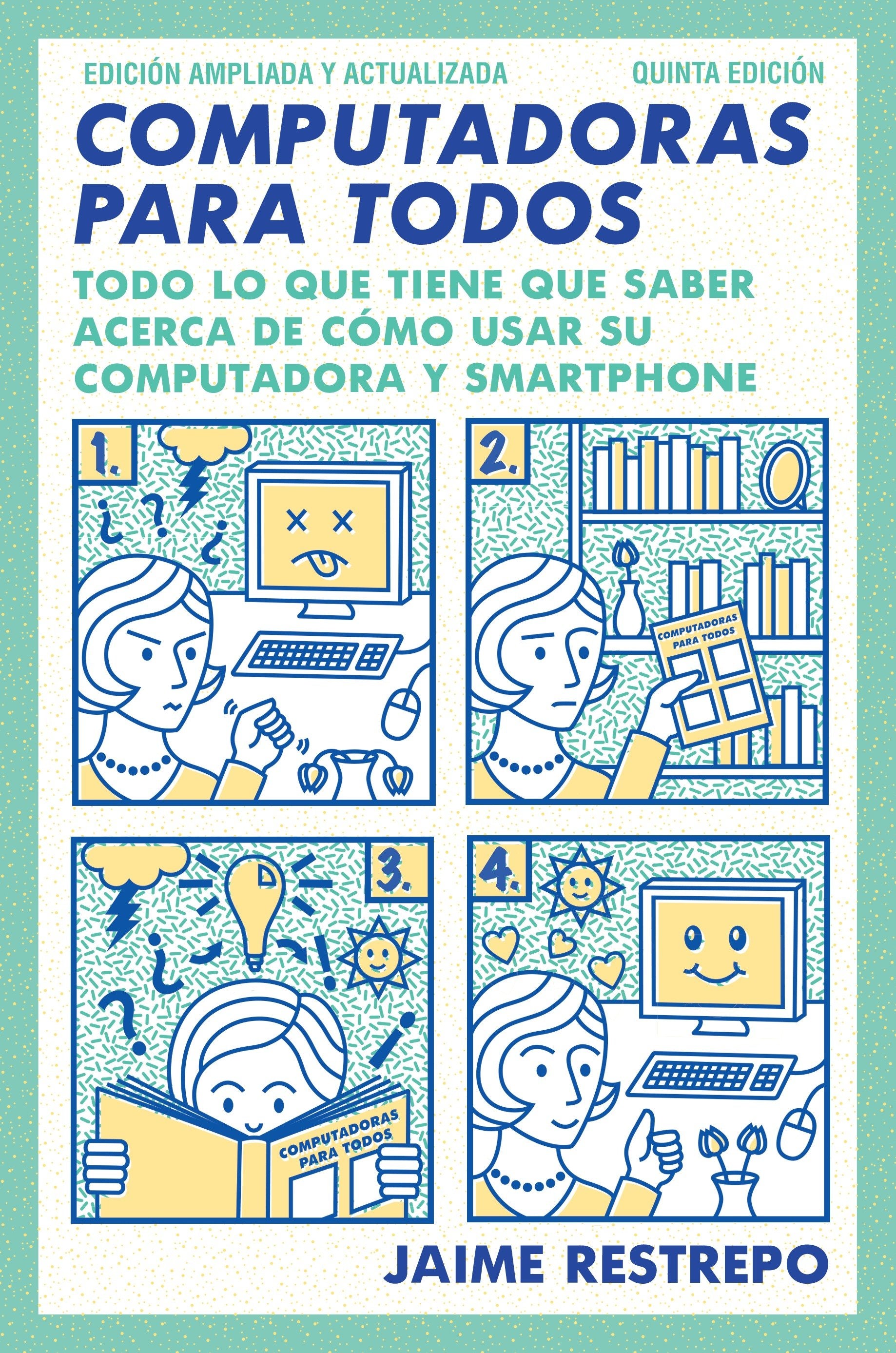 Computers for Everyone: Fifth Edition, Revised and Updated by Jaime Restrepo (August 29, 2017) - Essential Guide for Beginners, Students, and Home Office Users