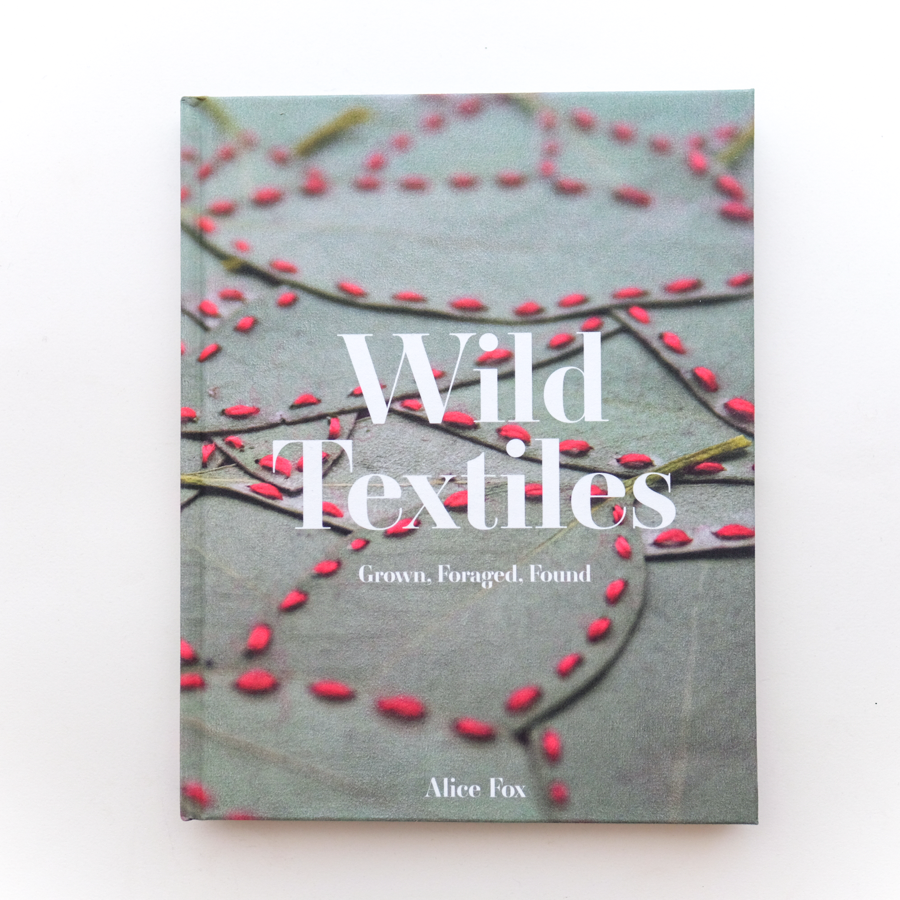 Wild Textiles: Grown, Foraged, Found by Alice Fox - Sustainable Fiber Art Book for Nature-Inspired Crafts & Eco-Friendly Textile Projects | Perfect for Artists, Makers & Sustainable Living Enthusiasts