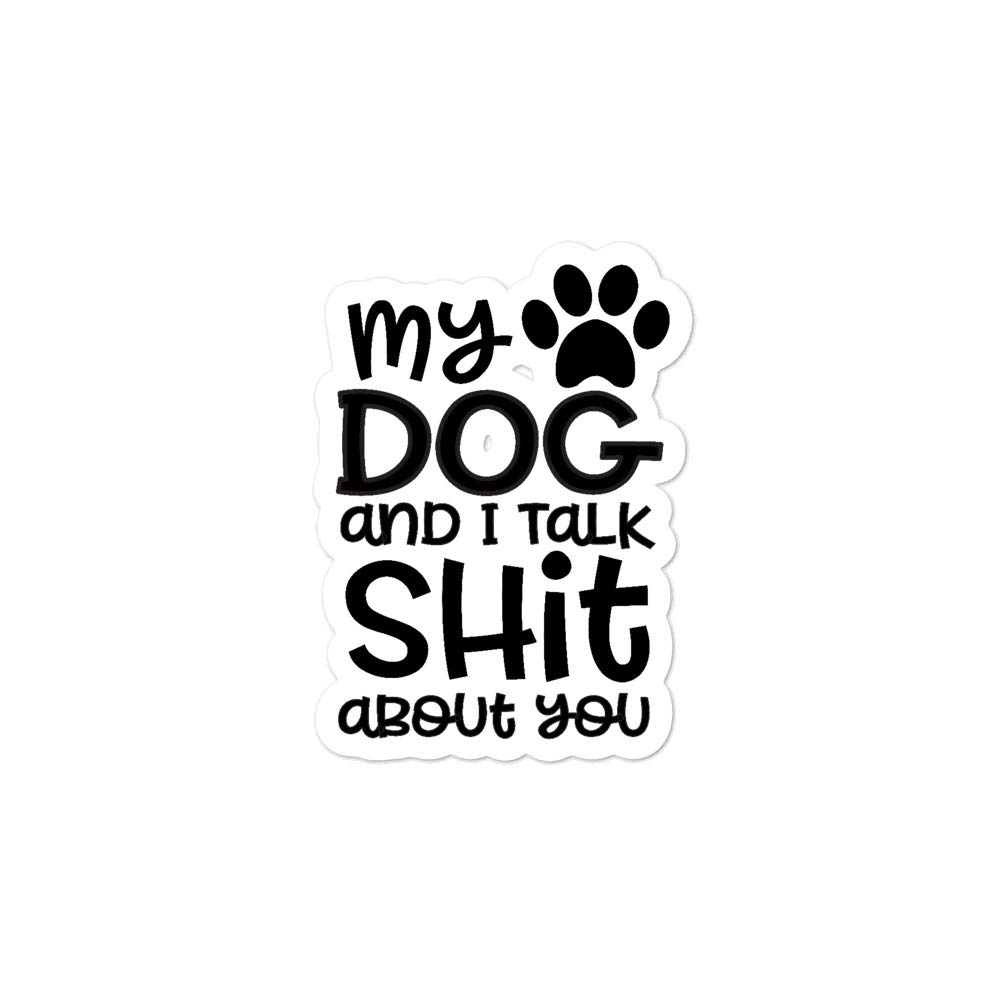 Funny Dog Sticker - My Dog and I Totally Talk Shit About You | Cute Canine Gift for Dog Moms & Dads | Best Friend Gossip Decal | Perfect for Rescue Parents, New Puppy Owners & Breeders | Great for Laptops, Water Bottles & Car Decor