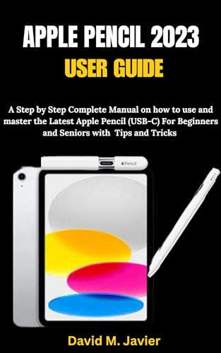 Apple Pencil (USB-C) 2023 User Guide: Complete Step-by-Step Manual for Beginners & Seniors - Tips, Tricks & How to Master Your Stylus for iPad Drawing, Note-Taking & Digital Art
