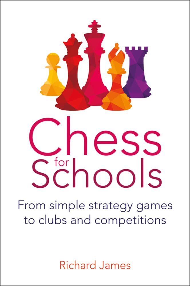 Chess for Schools: Mastering Strategy Games, Building Clubs & Competitions for Enhanced Learning and Team Building