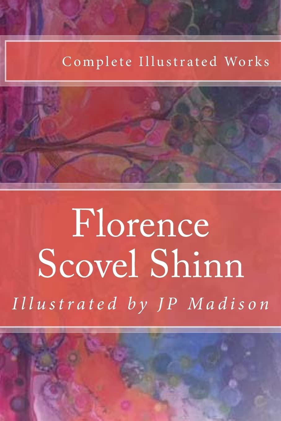 Florence Scovel Shinn: Complete Illustrated Works Collection - Wisdom & Spiritual Growth Books for Self-Improvement, Manifestation & Positive Thinking (Perfect for Meditation, Book Clubs & Personal Development)