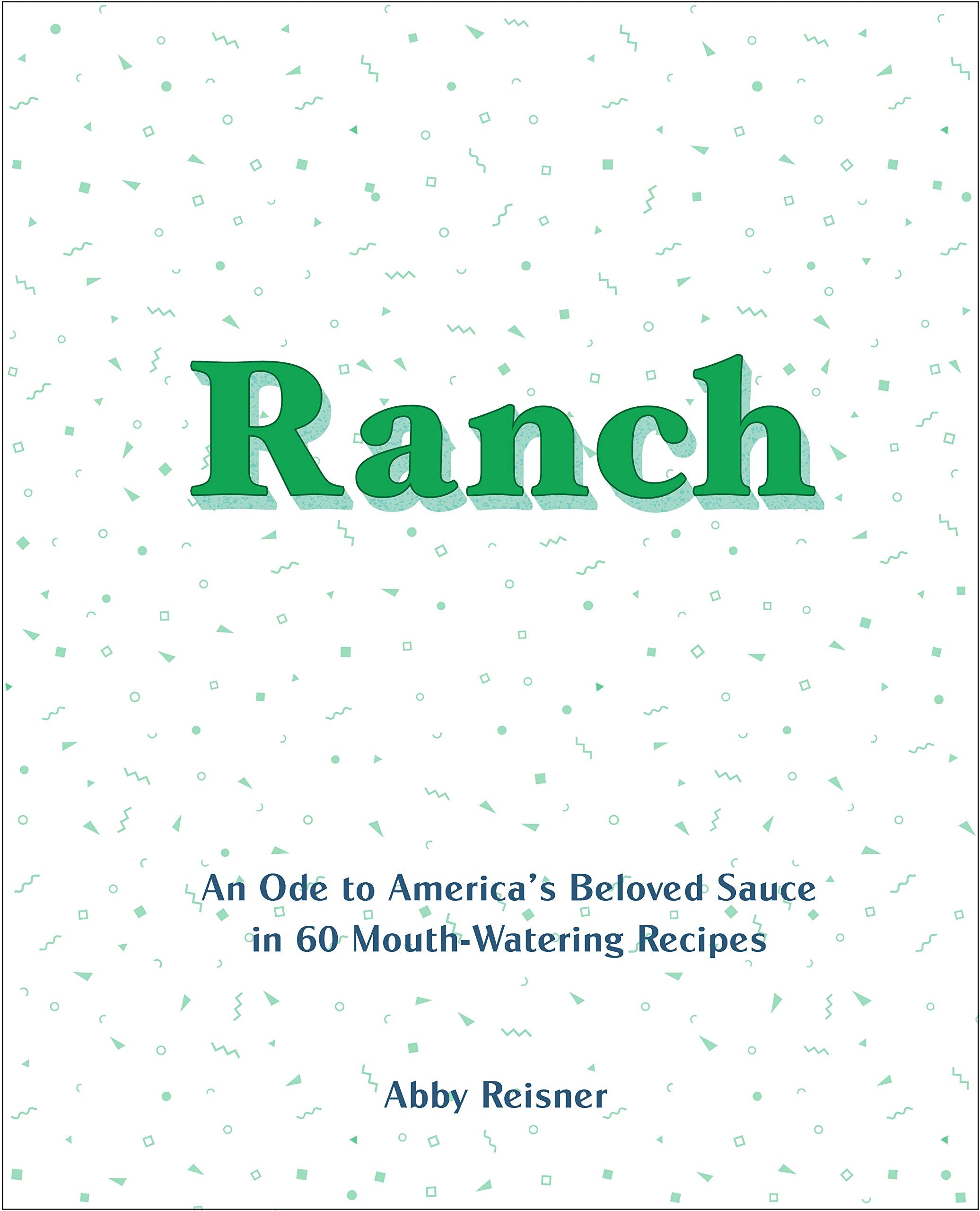 Ranch Dressing Cookbook: 60 Delicious Recipes Celebrating America's Favorite Sauce - Perfect for BBQs, Salads & Game Day Snacks