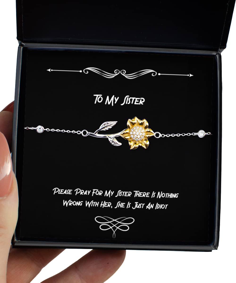 Funny Sunflower Bracelet for Sister - Sarcastic Sister Gift 'Please Pray for My Sister There's Nothing Wrong with Her' - Perfect Birthday, Christmas Present & Sister Appreciation Jewelry