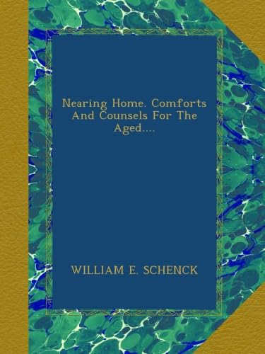 Nearing Home: Comforts and Counsels for the Aged - Inspirational Book for Seniors, Elderly Care, Christian Encouragement - Perfect for Retirement Gifts, Nursing Home Comfort, and Spiritual Guidance