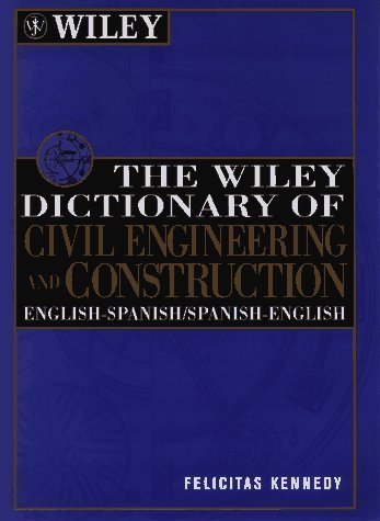 Wiley Dictionary of Civil Engineering & Construction: English-Spanish/Spanish-English | Bilingual Technical Reference Book by Felicitas Kennedy | John Wiley & Sons (1996) | Perfect for Engineers, Architects & Construction Professionals