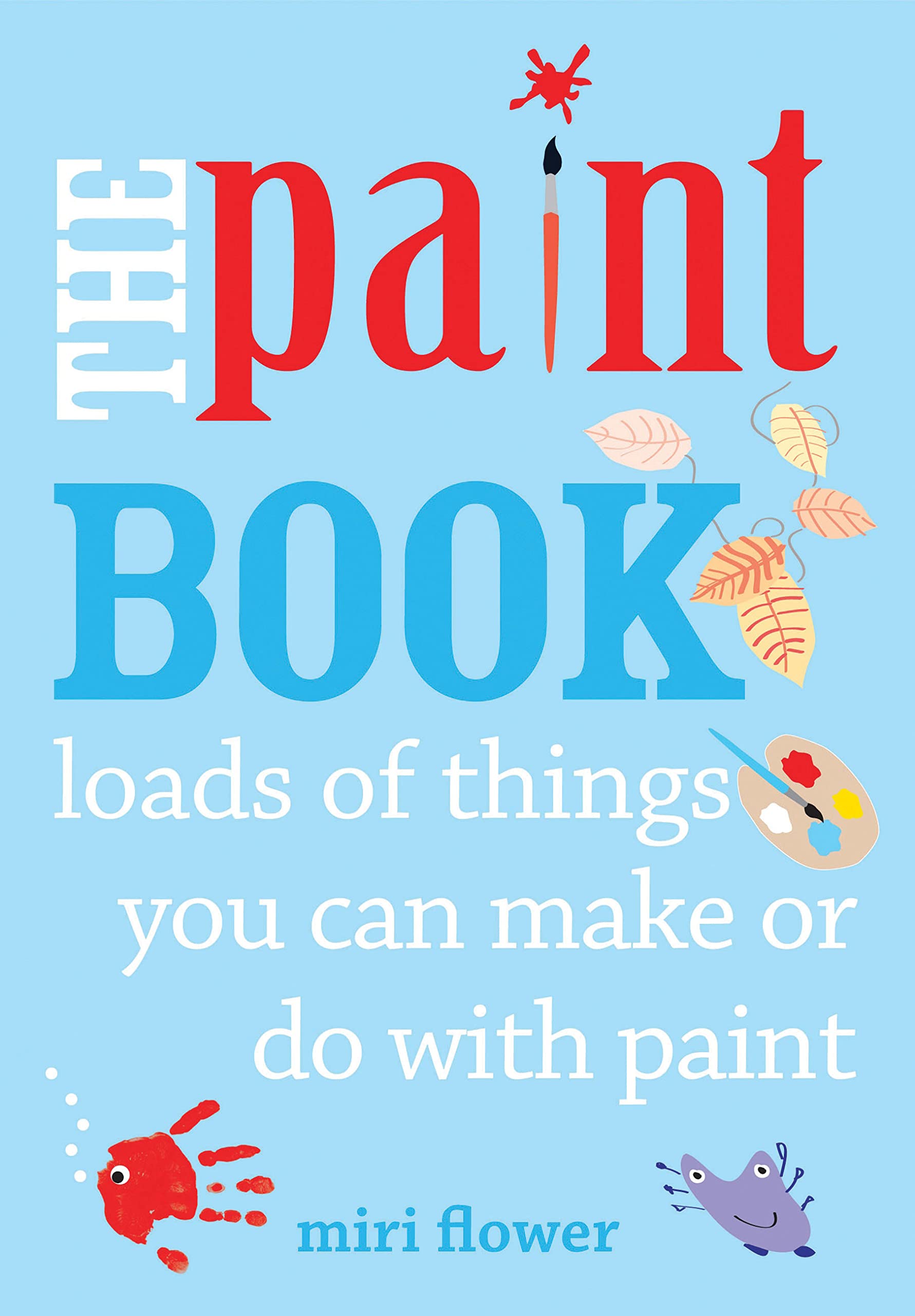 The Paint Book: Creative DIY Projects & Fun Activities with Paint for Kids & Adults - Perfect for Art Classes, Home Decor, and Crafting