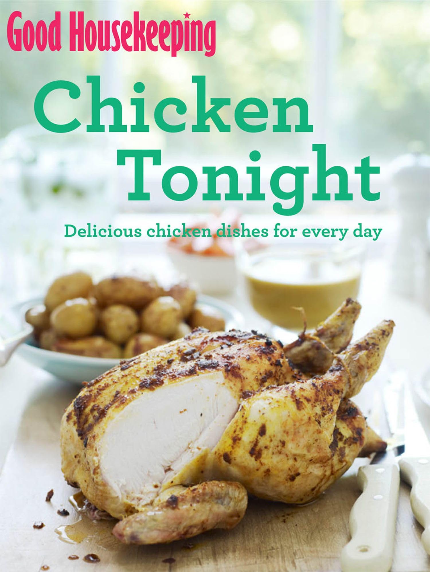 Good Housekeeping Chicken Tonight! Easy & Delicious Chicken Recipes for Everyday Meals - Perfect for Family Dinners, Quick Weeknight Meals & Meal Prep