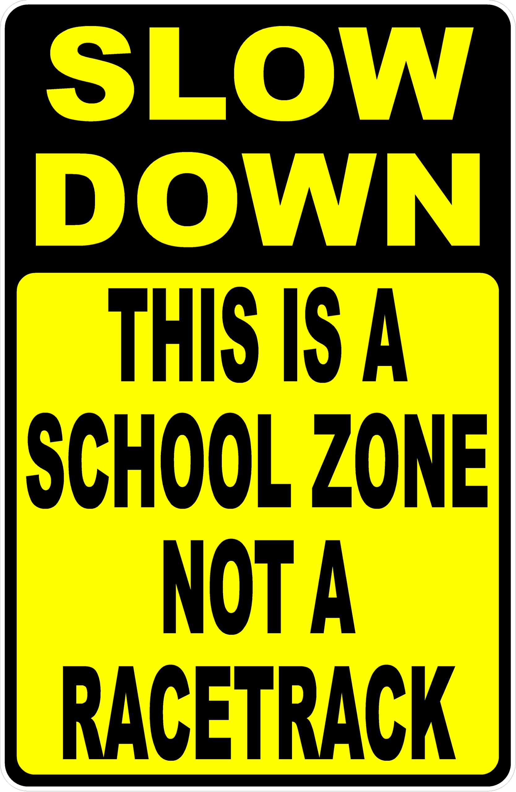 Slow Down This Is A School Zone Not A Racetrack Sign - 12x18 Inches Durable Metal School Zone Warning Sign - Perfect for School Areas, Neighborhoods & High Traffic Zones