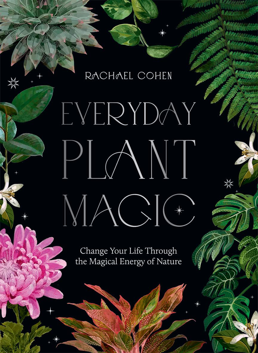 Everyday Plant Magic: Harness the Healing Power of Nature to Transform Your Life | Indoor Gardening, Home Decor & Wellness Lifestyle