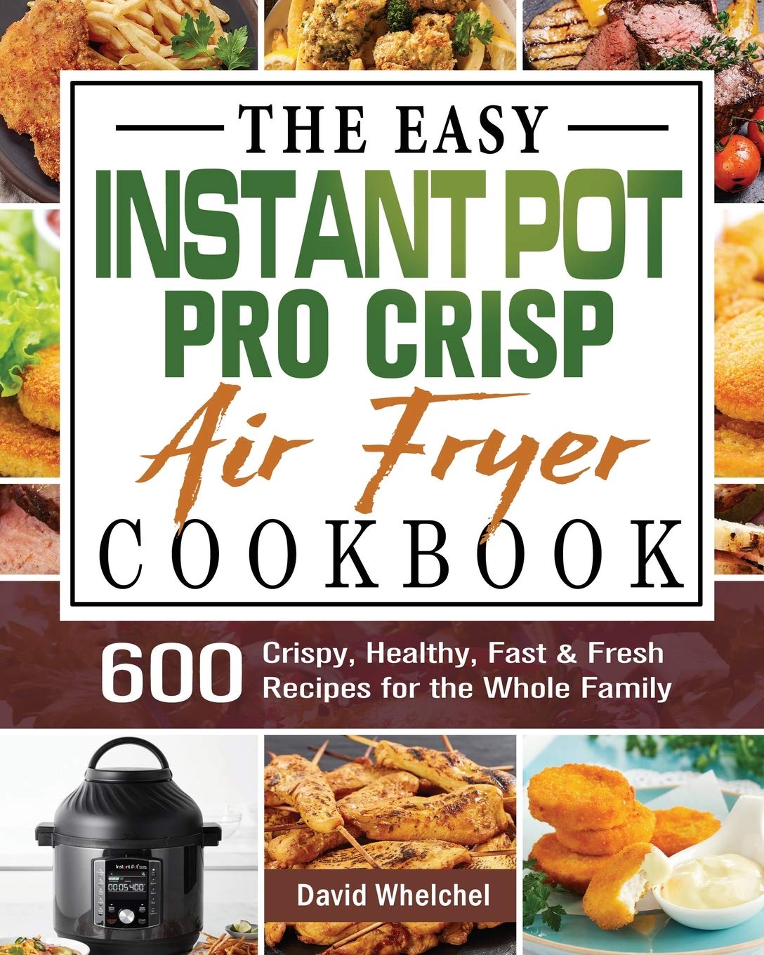 Instant Pot Pro Crisp Air Fryer Cookbook: 600 Healthy & Fast Recipes for Family Meals | Easy Air Fryer Meals for Weeknights & Entertaining