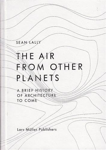 The Air from Other Planets: A Brief History of Future Architecture - Perfect for Sci-Fi Lovers, Architecture Students & Futuristic Home Decor