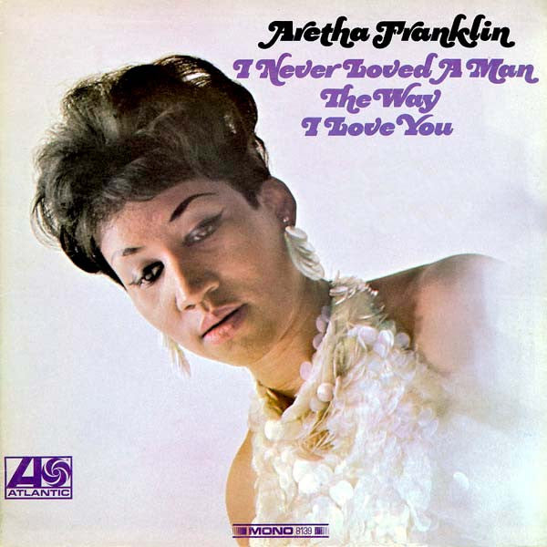 Aretha Franklin - I Never Loved A Man The Way I Love You Vinyl LP Album (Mono, VG Condition) - Perfect for Vintage Music Collectors & Soul Music Lovers